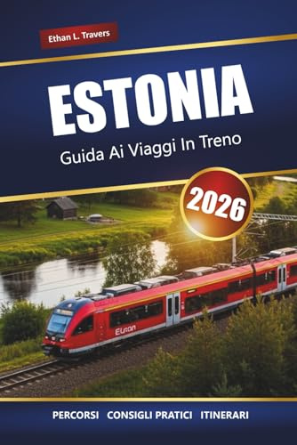 ESTONIA GUIDA AI VIAGGI IN TRENO 2026: Itinerari panoramici, principali destinazioni e consigli pratici per esplorare i Baltici in treno