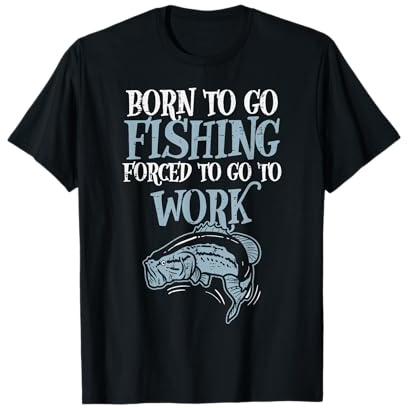 Born Fishing Forced Work Funny Bass Fish Fisherman Men Dad T-Shirt