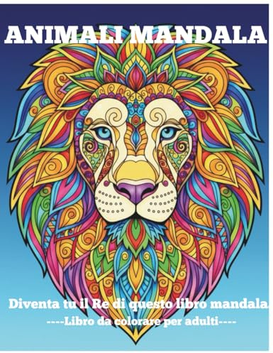 ANIMALI MANDALA: Diventa tu il Re di questo libro Mandala