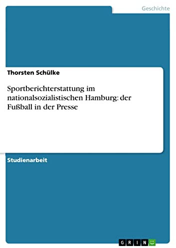 Sportberichterstattung im nationalsozialistischen Hamburg: der Fußball in der Presse (German Edition)