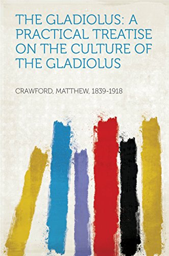 The Gladiolus: A Practical Treatise on the Culture of the Gladiolus