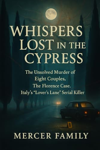 Whispers Lost in the Cypress: The Unsolved Murder of Eight Couples, The Florence Case, Italy’s “Lover’s Lane” Serial Killer