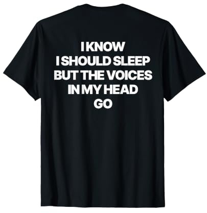 I Know I Should Sleep But The Voices in My Head Go (ON Back) T-Shirt