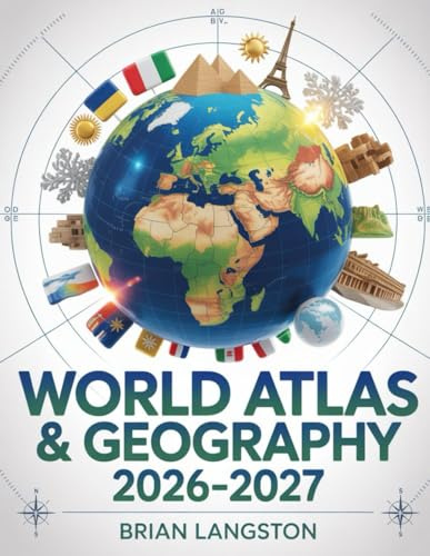 World Atlas & Geography 2026-2027: Detailed Global Maps, Country Profiles, Capitals, Flags, Climate & Political Facts