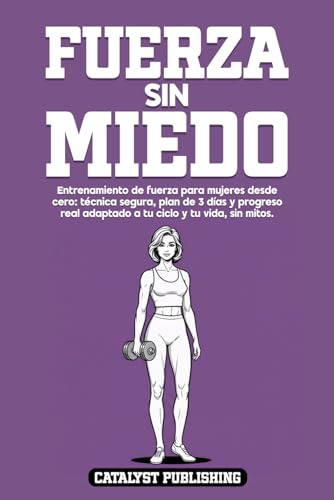 Fuerza Sin Miedo: Entrenamiento de fuerza para mujeres desde cero: técnica segura, plan de 3 días y progreso real adaptado a tu ciclo y tu vida, sin mitos.