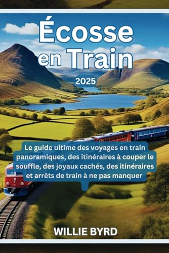 ÉCOSSE en TRAIN 2025: Le guide ultime des voyages en train panoramiques, des itinéraires à couper le souffle, des joyaux cachés, des itinéraires et arrêts de train à ne pas manquer