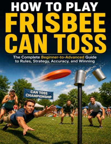 HOW TO PLAY FRISBEE CAN TOSS: The Complete Beginner to Advanced Guide to Rules, Strategy, Accuracy, and Winning