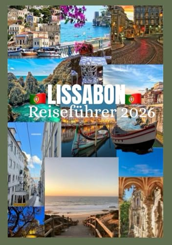 LISSABON Reiseführer 2026: Entdecken Sie Lissabons Kultur, Essen, Festivals, historische Viertel und unvergessliche Abenteuer (Updated Low Budget 2026 Travel Guides)