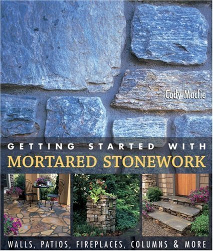 Getting Started with Mortared Stonework: Walls, Patios, Fireplaces, Columns & More Hardcover July 28, 2006