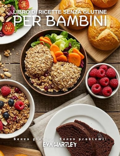 Libro di ricette senza glutine per bambini: Senza glutine, Senza problemi!