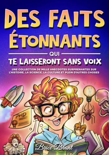 Des Faits Étonnants qui te Laisseront Sans Voix: Une collection de mille anecdotes surprenantes sur l’histoire, la science, la culture et plein d'autres choses
