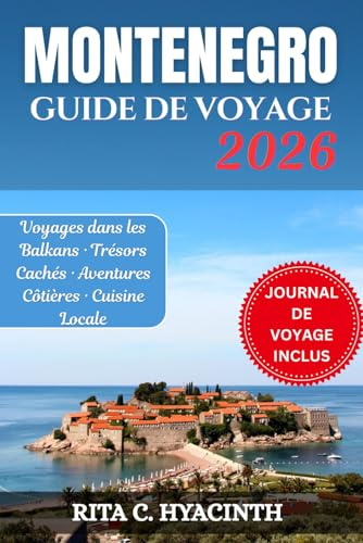 MONTÉNÉGRO GUIDE DE VOYAGE: Guide complet avec photos en couleur, itinéraires détaillés, trésors cachés, aventures côtières, cuisine locale et ... une expérience inoubliable dans les Balkans