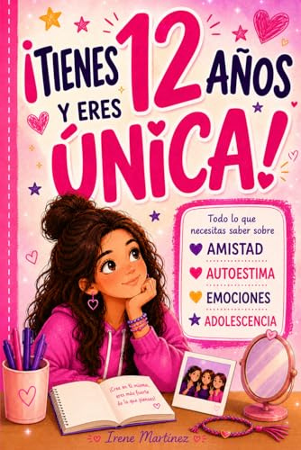 ¡TIENES 12 AÑOS Y ERES ÚNICA!: Todo lo que necesitas saber sobre amistades, autoestima, emociones y adolescencia para crecer segura y con confianza en ti misma. Un regalo para niñas de 12 años