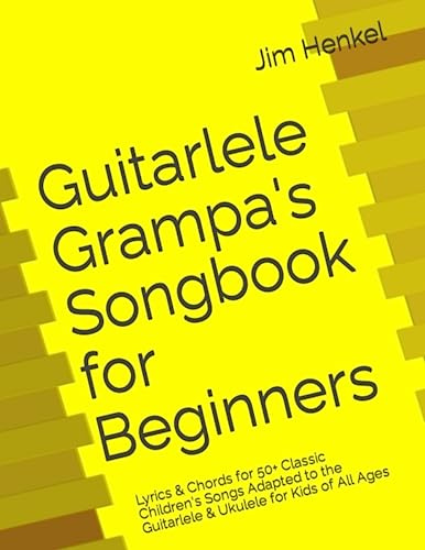 Guitarlele Grampa's Songbook for Beginners: Lyrics & Chords for 50+ Classic Children's Songs Adapted to the Guitarlele & Ukulele for Kids of All Ages