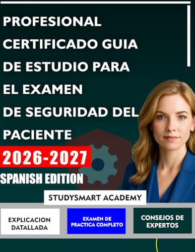 PROFESIONAL CERTIFICADO GUIA DE ESTUDIO PARA EL EXAMEN DE SEGURIDAD DEL PACIENTE: Un plan paso a paso para superar los desafíos de la seguridad sanitaria y mejorar la atención al paciente