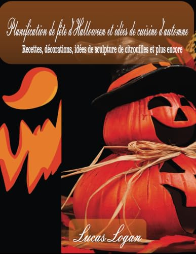 Planification de fête d'Halloween et idées de cuisine d'automne: Recettes, décorations, idées de sculpture de citrouilles et plus encore