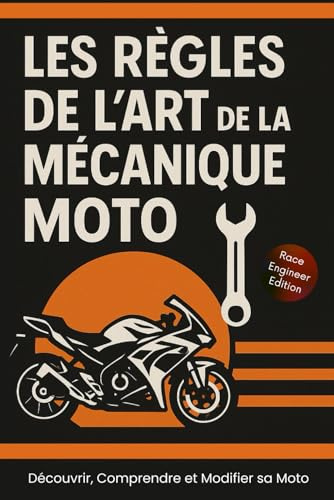 Les Règles de l'Art de la Mécanique Moto: Tout pour améliorer ta moto : mécanique, légalité, outils et techniques de préparation comme un pro