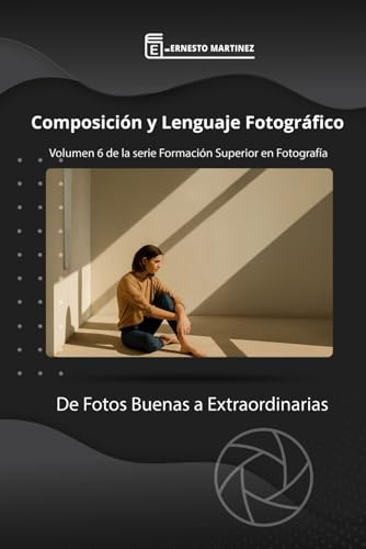 Composición y lenguaje Fotográfico: De Fotos Buenas a Extraordinarias: 6 (Formación Superior en Fotografía)