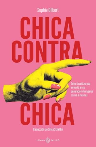 Chica contra chica: Cómo la cultura pop enfrentó a una generación de mujeres contra sí mismas (NO FICCION)