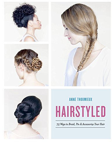 Hairstyled: 75 Ways to Braid, Pin & Accessorize Your Hair (English Edition)