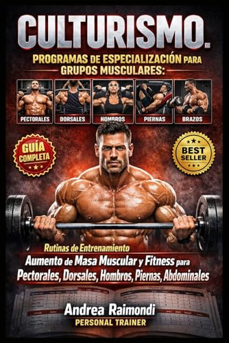 Culturismo. Programas de especialización para grupos musculares: Rutinas de Entrenamiento Aumento de Masa Muscular y Fitness para Pectorales, Dorsales, Hombros, Piernas, Brazos, Abdominales