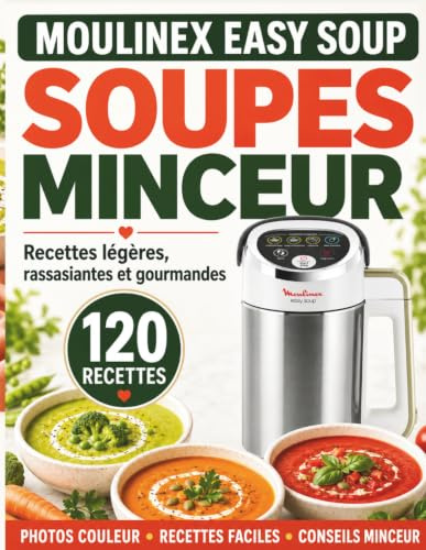 SOUPES MINCEUR AU MOULINEX EASY SOUP: Recettes légères, rassasiantes et gourmandes : PHOTOS COULEUR • RECETTES FACILES • CONSEILS MINCEUR