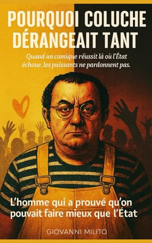 POURQUOI COLUCHE DÉRANGEAIT TANT : L'homme qui a prouvé qu'on pouvait faire mieux que l'État: Biographie Coluche Restos du Cœur Histoire ... Stratégie sociale Révolution caritative