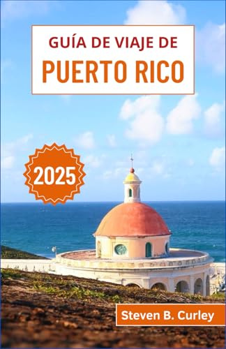 Guía de Viaje de Puerto Rico 2025: Explorando una cultura vibrante, playas vírgenes y aventuras tropicales en el corazón del Caribe (GUÍAS DE VIAJE ESENCIALES 2025)