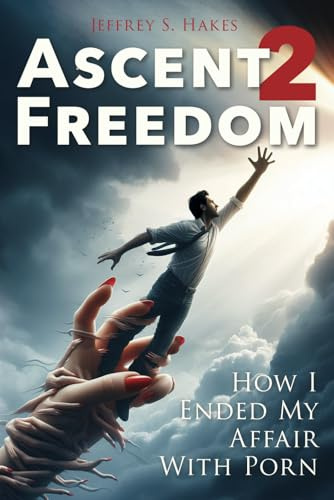 Ascent to Freedom: How I ended my affair with porn
