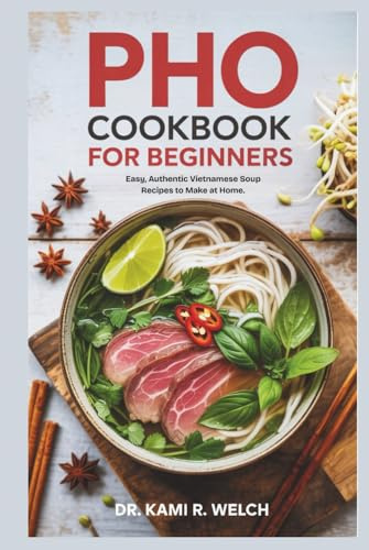 Pho Cookbook for Beginners: Easy, Authentic Vietnamese Soup Recipes to Make at Home (Empowered Healthy Living)