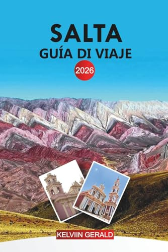 SALTA Guía de viaje 2026: Del tren a las nubes a los valles vitivinícolas de Cafayate en el noroeste andino de Argentina