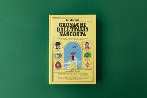 Cronache dall'Italia nascosta. Storie incredibili, celebrità inaspettate, luoghi curiosi e altri miracoli della provincia italiana