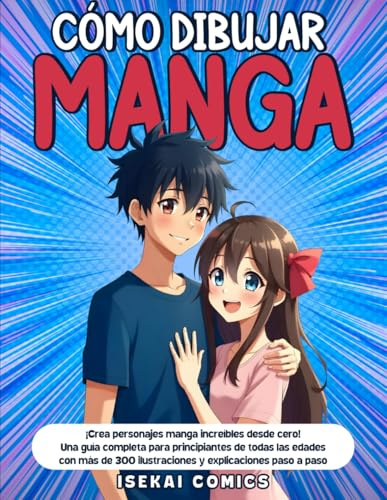 Cómo Dibujar Manga: ¡Crea personajes manga increíbles desde cero! Una guía completa para principiantes de todas las edades con más de 300 ilustraciones y explicaciones paso a paso.