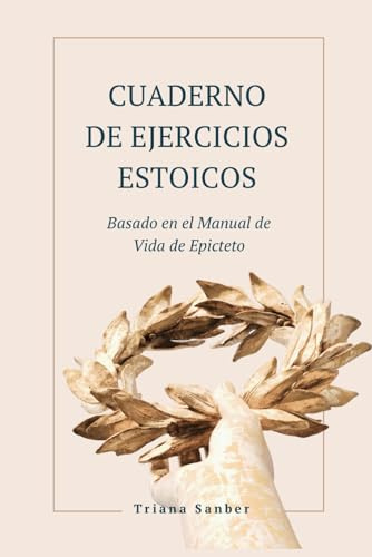 Cuaderno de ejercicios estoicos: Basado en el Manual de Vida de Epicteto
