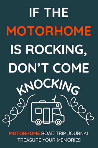 If The Motorhome Is Rocking, Don't Come Knocking! - A Motorhome Road Trip Travel Journal With a Fun Cover: - A Funny Novelty Christmas / Birthday Gift / Present For Anyone With A Motorhome
