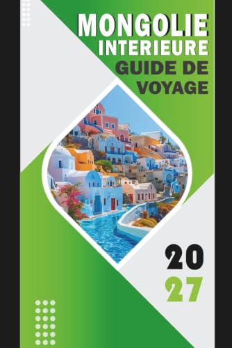 MONGOLIE INTÉRIEURE GUIDE DE VOYAGE 2027: Prairies, routes désertiques, sites culturels, gastronomie locale, festivals et itinéraires pratiques pour les visiteurs débutants