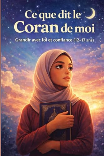 Ce que dit le Coran de moi – Livre musulman pour adolescentes (12-17 ans) | Foi en DIeu, estime de soi, foi, confiance et identité musulmane