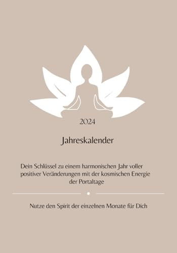 Jahreskalender 2024 / Dein Schlüssel zu einem harmonischen Jahr voller positiven Veränderungen mit der kosmischen Energie der Portaltage / Nutze den ... Journal für ein harmonisches Jahr