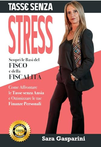 Tasse senza Stress: Scopri le Basi del Fisco e della Fiscalità: come Affrontare le Tasse senza Ansia e Ottimizzare le tue Finanze Personali