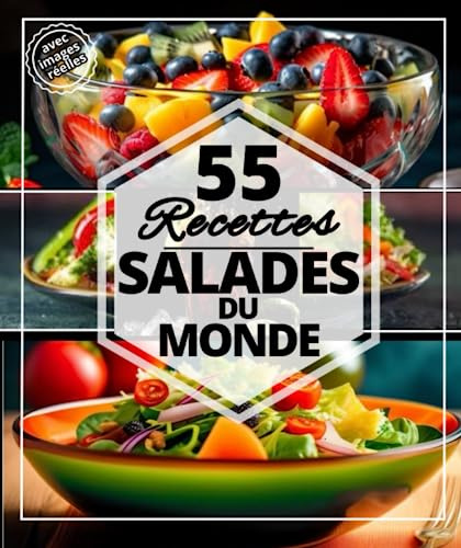 55 Recettes salades du monde: Les meilleures salades rafraichissantes pour l’été : sucrés, salés et d’autres gourmandes extra caloriques pour les sportifs