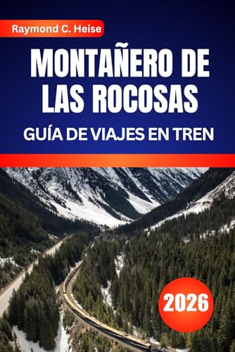 MONTAÑERO DE LAS ROCOSAS GUÍA DE VIAJES EN TREN 2026: Paradas seleccionadas, puntos destacados y consejos para reservar a pasajeros primerizos