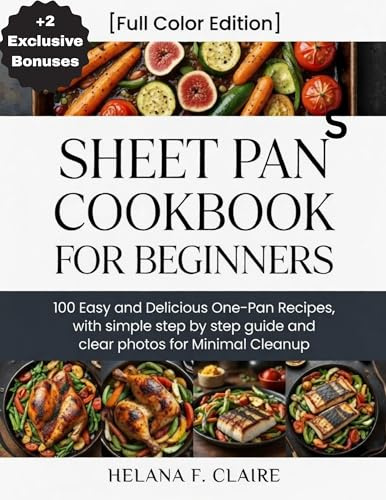 Sheet Pan Cookbook for Beginners: 100 Easy and Delicious One-Pan Recipes, with simple step by step guide and clear photos for Minimal Cleanup