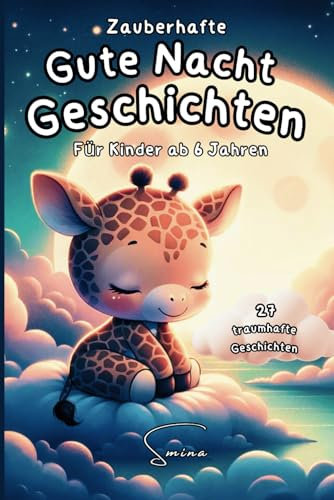 Zauberhafte Gute Nacht Geschichten für Kinder: Ab 6 Jahre - zum Vorlesen, Entspannen und Träumen, die perfekte Einschlafbegleitung