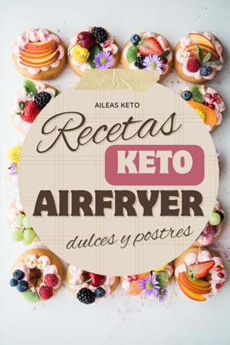 50 recetas KETO en airfryer de POSTRES: Libro de recetas keto en air fryer especial para postres y dulces bajos en carbohidratos. ¡Prueba la dieta cetogénica! (Colección Recetas Keto)