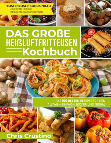 Das große Heißluftfritteusen-Kochbuch | Die 100 besten Rezepte für den Alltag - einfach, lecker und genial | Airfryer Kochbuch | Kochbuch Heißluftfritteuse