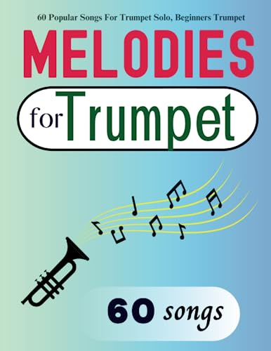 60 Melodies For Trumpet: 60 Popular Songs For Trumpet Solo, Beginners Trumpet