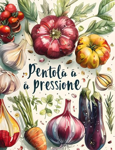 Pentola a Pressione: Cucina senza fatica con le ricette della nonna, dagli antipasti ai dolci. Realizza piatti gustosi imparando ad usare la pentola a pressione.