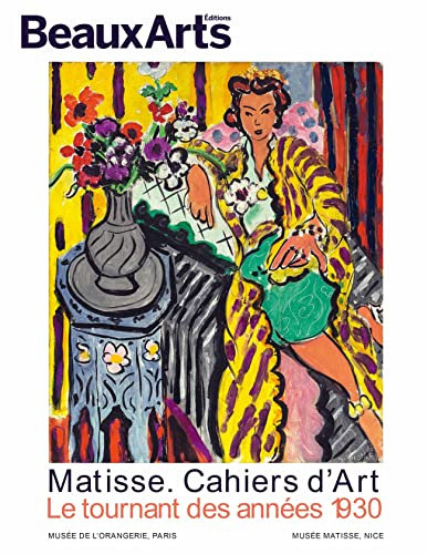 Matisse. cahiers d'art. le tournant des annees 30: au musée de l'Orangerie & au musée Matisse de Nice