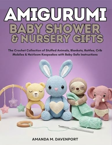 Amigurumi Baby Shower & Nursery Gifts: The Crochet Collection of Stuffed Animals, Blankets, Rattles, Crib Mobiles & Heirloom Keepsakes with Baby-Safe Instructions