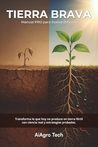 TIERRA BRAVA: Manual PRO para Suelos Difíciles en Latinoamérica y EE.UU. Transforma lo que hoy no produce en tierra fértil con ciencia real y estrategias probadas